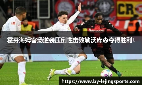 霍芬海姆客场逆袭压倒性击败勒沃库森夺得胜利！