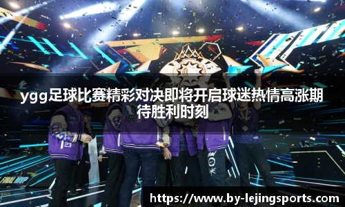 ygg足球比赛精彩对决即将开启球迷热情高涨期待胜利时刻
