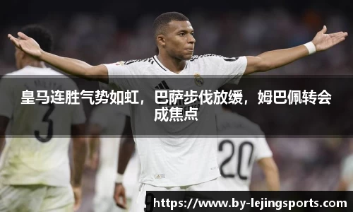 皇马连胜气势如虹，巴萨步伐放缓，姆巴佩转会成焦点