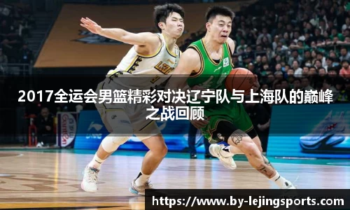2017全运会男篮精彩对决辽宁队与上海队的巅峰之战回顾