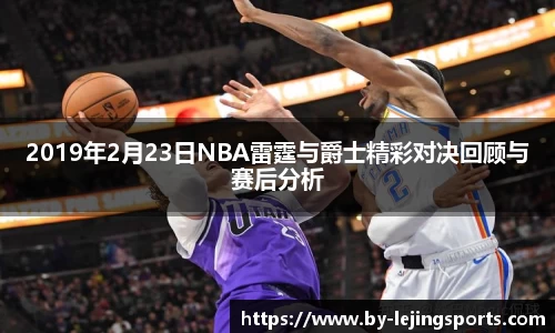 2019年2月23日NBA雷霆与爵士精彩对决回顾与赛后分析