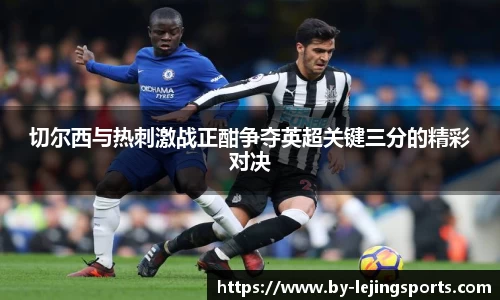 切尔西与热刺激战正酣争夺英超关键三分的精彩对决