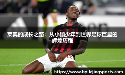 莱奥的成长之路：从小镇少年到世界足球巨星的辉煌历程