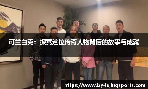 可兰白克：探索这位传奇人物背后的故事与成就
