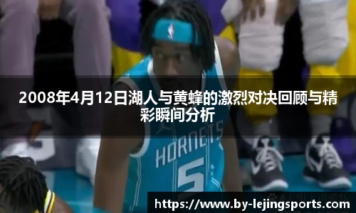 2008年4月12日湖人与黄蜂的激烈对决回顾与精彩瞬间分析